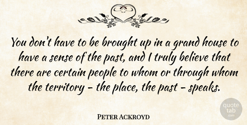 Peter Ackroyd Quote About Believe, Past, People: You Dont Have To Be...