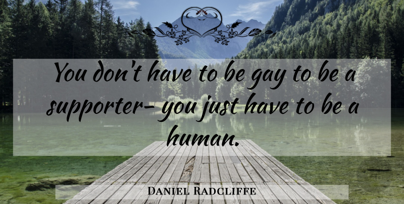 Daniel Radcliffe Quote About Gay, Humans, Supporter: You Dont Have To Be...