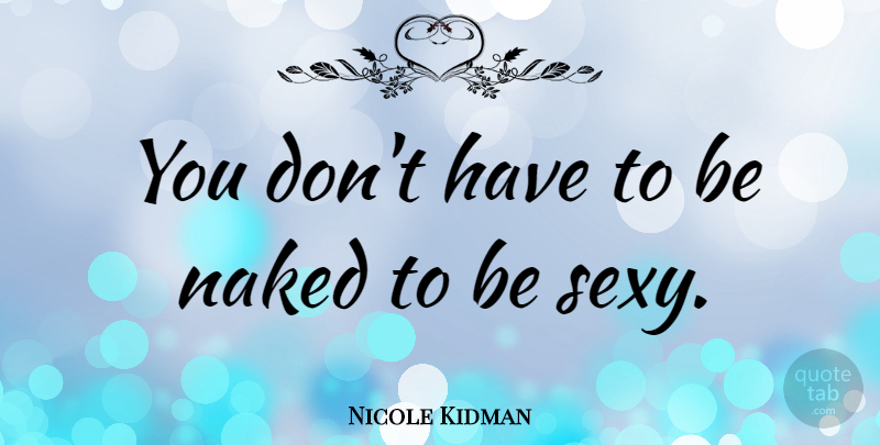 Nicole Kidman Quote About Tattoo, Sexy, Fashion: You Dont Have To Be...