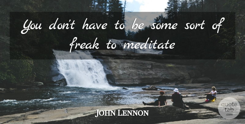 John Lennon Quote About Freak: You Dont Have To Be...