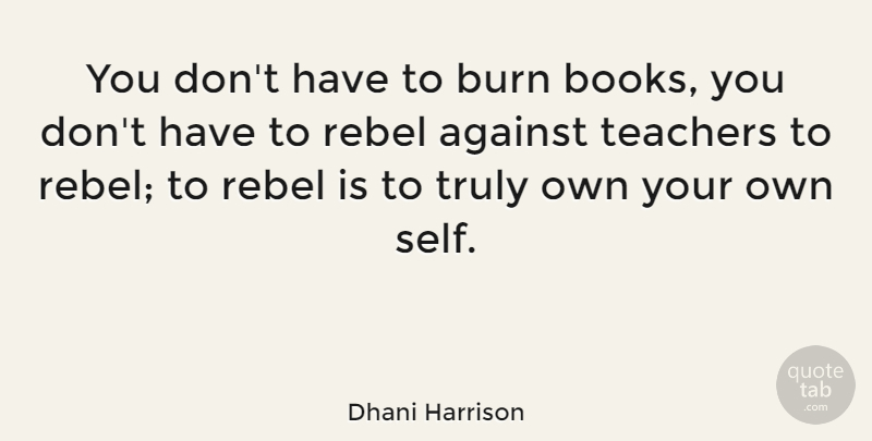 Dhani Harrison Quote About Teacher, Book, Self: You Dont Have To Burn...
