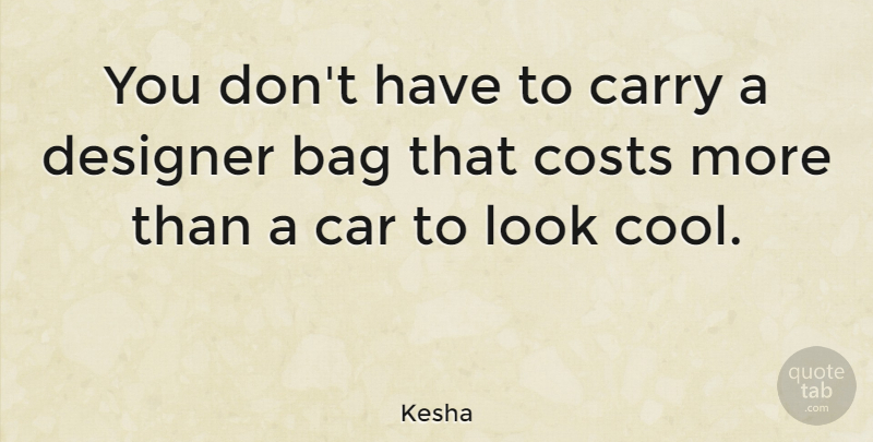 Kesha Quote About Car, Looks, Cost: You Dont Have To Carry...