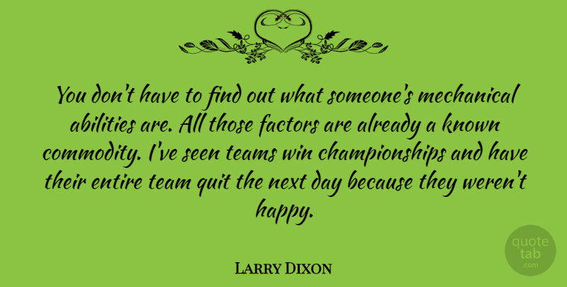 Larry Dixon Quote About Entire, Factors, Known, Mechanical, Next: You Dont Have To Find...