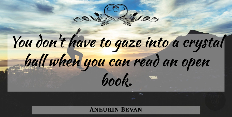 Aneurin Bevan Quote About Life, Book, Advice: You Dont Have To Gaze...