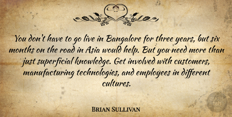 Brian Sullivan Quote About Asia, Employees, Involved, Months, Road: You Dont Have To Go...