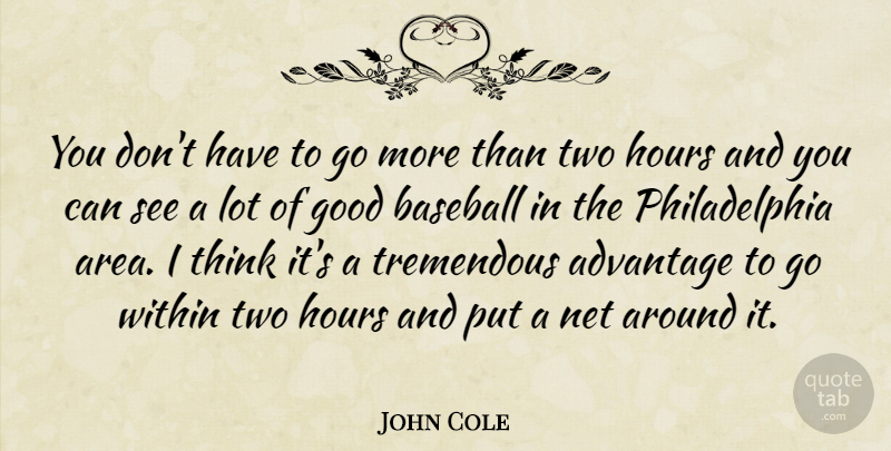 John Cole Quote About Advantage, Baseball, Good, Hours, Net: You Dont Have To Go...