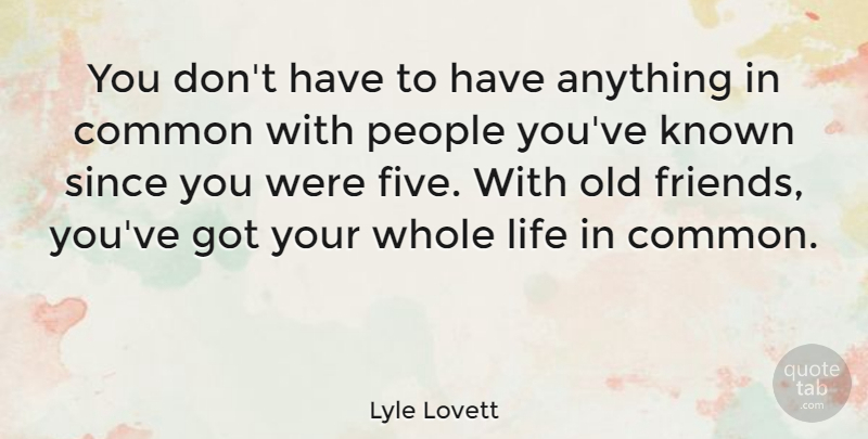 Lyle Lovett Quote About People, Old Friends, Common: You Dont Have To Have...