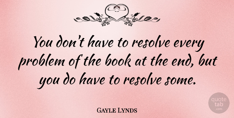Gayle Lynds Quote About undefined: You Dont Have To Resolve...