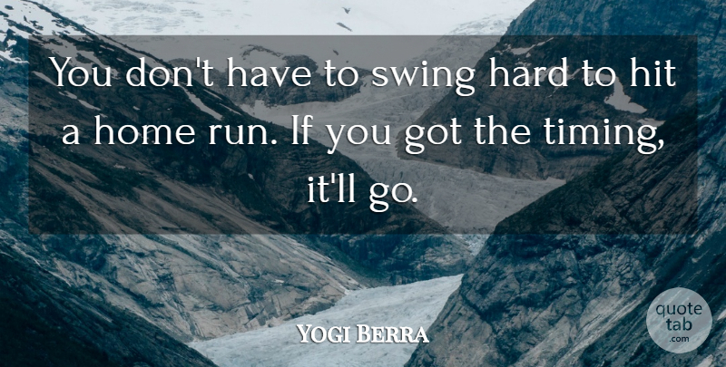 Yogi Berra Quote About Running, Home, Swings: You Dont Have To Swing...