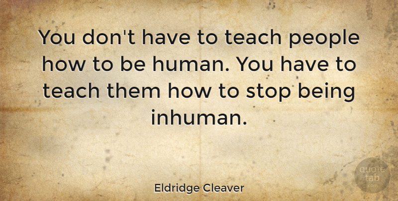 Eldridge Cleaver Quote About Justice, People, Teach: You Dont Have To Teach...