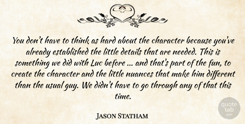 Jason Statham Quote About Character, Create, Details, Hard, Nuances: You Dont Have To Think...