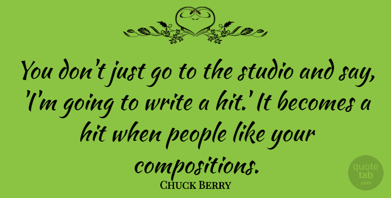 Chuck Berry Quote About Writing, People, Like You: You Dont Just Go To...