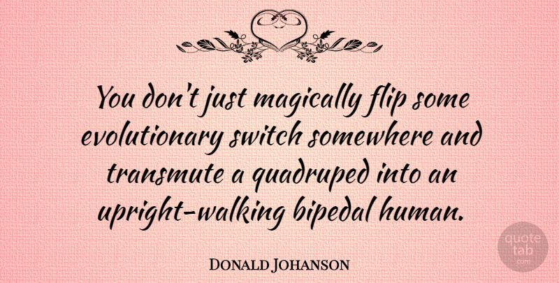 Donald Johanson Quote About undefined: You Dont Just Magically Flip...