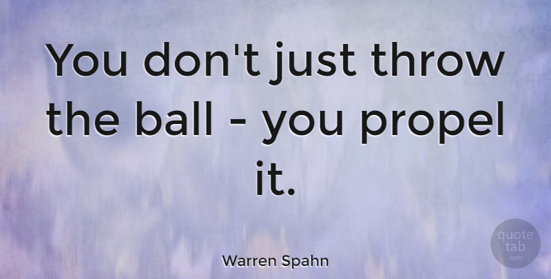 Warren Spahn Quote About Balls: You Dont Just Throw The...