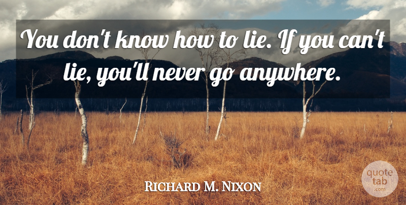 Richard M. Nixon Quote About Lying, Presidential, Ifs: You Dont Know How To...