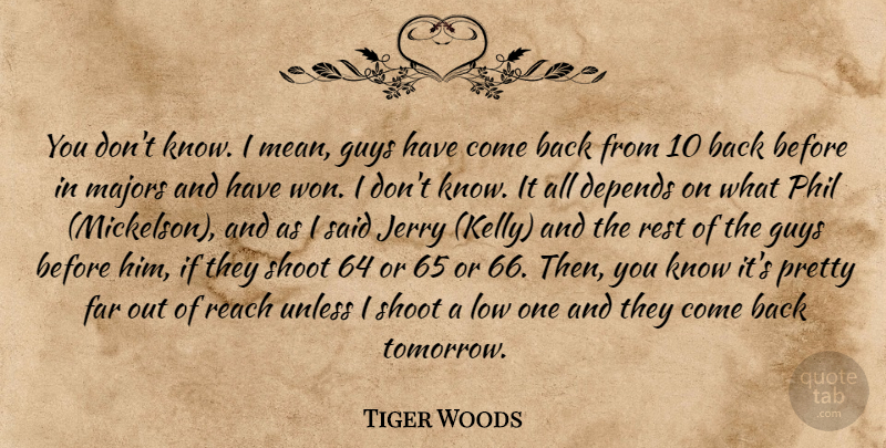 Tiger Woods Quote About Depends, Far, Guys, Jerry, Low: You Dont Know I Mean...