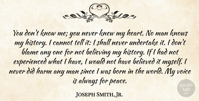Joseph Smith, Jr. Quote About Believe, Heart, Men: You Dont Know Me You...