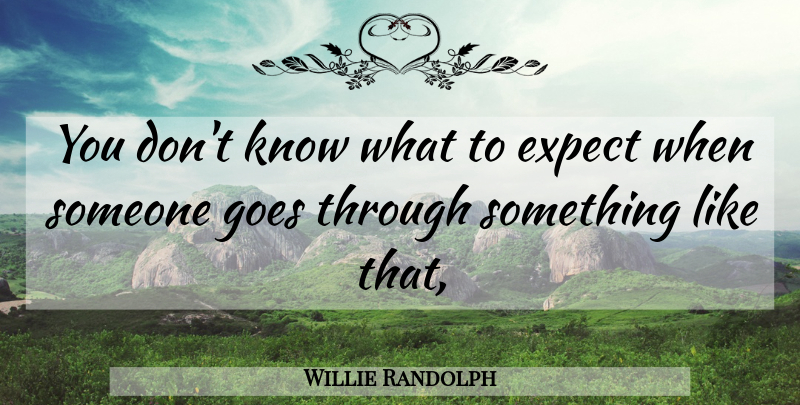 Willie Randolph Quote About Expect, Goes: You Dont Know What To...