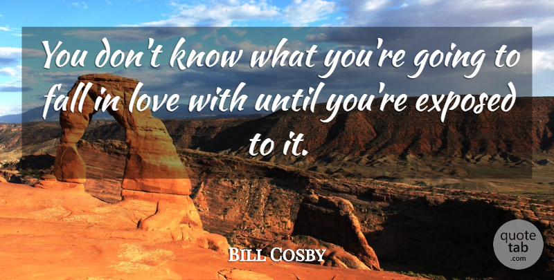 Bill Cosby Quote About Love, Until: You Dont Know What Youre...