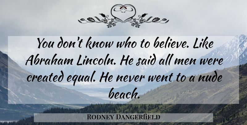 Rodney Dangerfield Quote About Beach, Believe, Men: You Dont Know Who To...