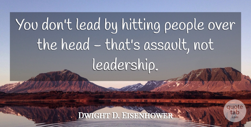 Dwight D. Eisenhower Quote About Funny, Relationship, Leadership: You Dont Lead By Hitting...
