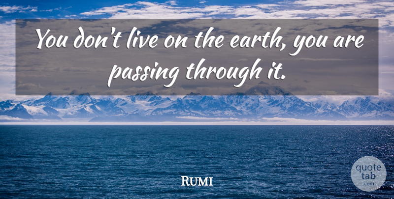 Rumi Quote About Earth, Passing, Passing Through: You Dont Live On The...