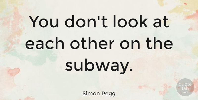 Simon Pegg Quote About British Comedian: You Dont Look At Each...