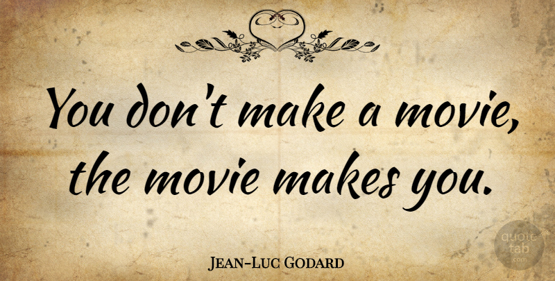 Jean-Luc Godard Quote About undefined: You Dont Make A Movie...