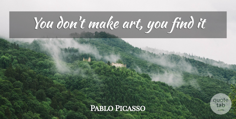 Pablo Picasso Quote About Art, Creativity: You Dont Make Art You...