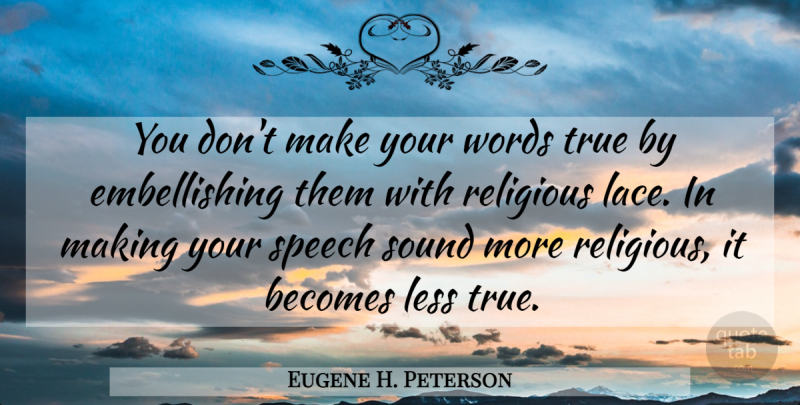 Eugene H. Peterson Quote About Religious, Lace, Sound: You Dont Make Your Words...