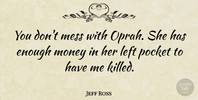 Jeff Ross Quote About Money, Pocket: You Dont Mess With Oprah...
