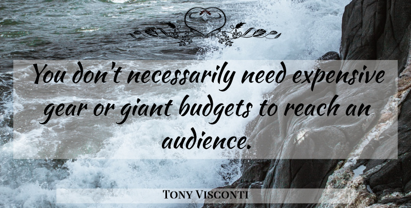 Tony Visconti Quote About Gears, Giants, Needs: You Dont Necessarily Need Expensive...