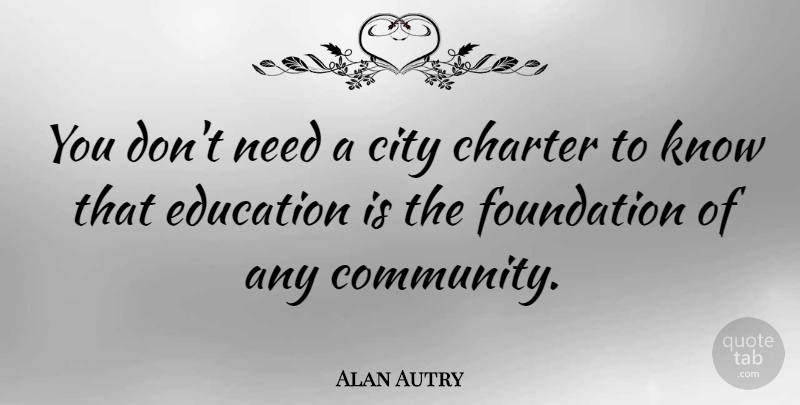Alan Autry Quote About Cities, Community, Foundation: You Dont Need A City...