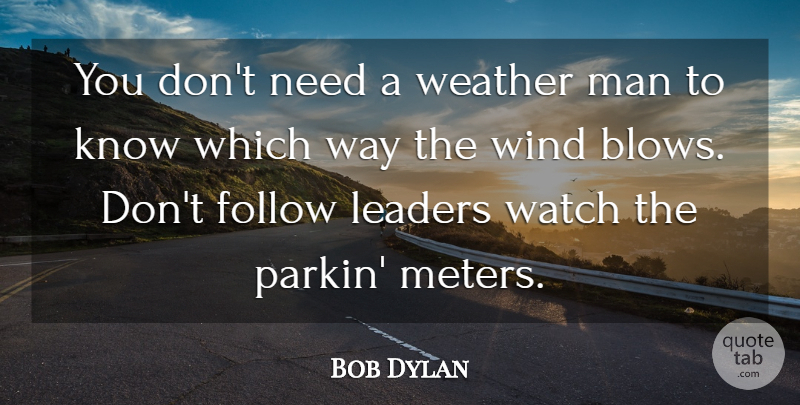 Bob Dylan Quote About Follow, Leaders, Man, Watch, Weather: You Dont Need A Weather...