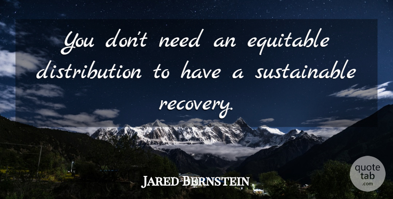 Jared Bernstein Quote About Equitable: You Dont Need An Equitable...