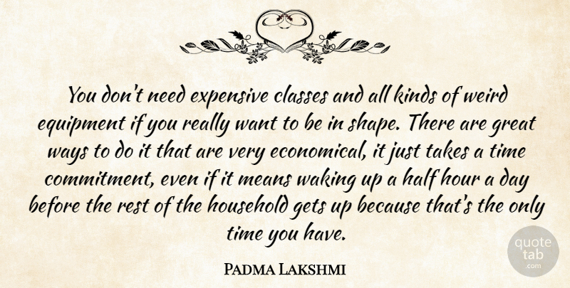 Padma Lakshmi Quote About Classes, Equipment, Expensive, Gets, Great: You Dont Need Expensive Classes...