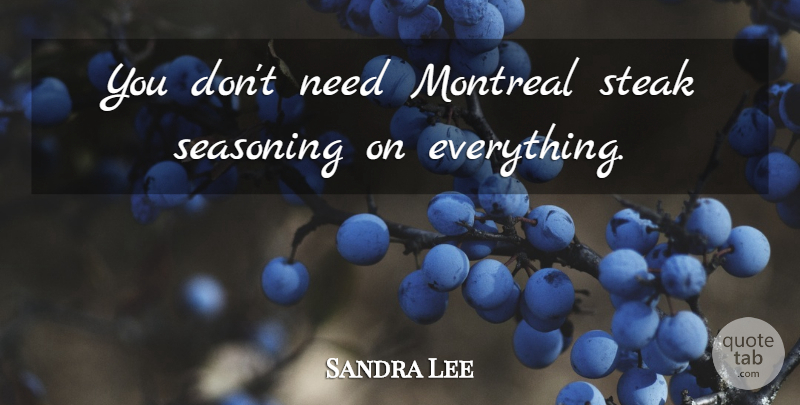 Sandra Lee Quote About Montreal, Seasoning, Steak: You Dont Need Montreal Steak...
