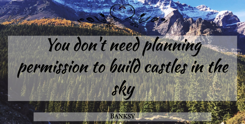 Banksy Quote About Sky, Castles, Needs: You Dont Need Planning Permission...