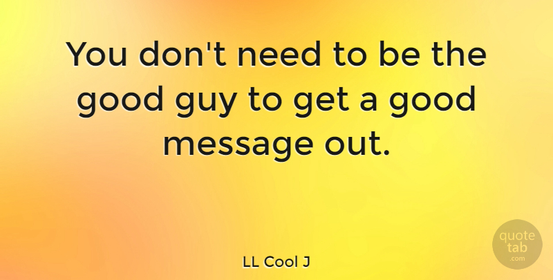 LL Cool J Quote About Guy, Messages, Needs: You Dont Need To Be...