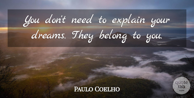 Paulo Coelho Quote About Dream, Needs, Your Dreams: You Dont Need To Explain...