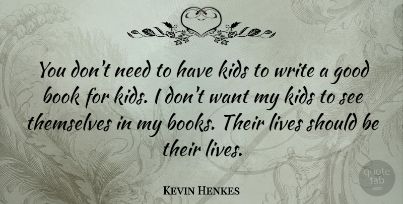 Kevin Henkes Quote About Good, Kids, Lives, Themselves: You Dont Need To Have...