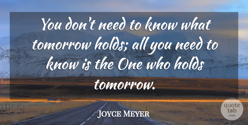 Joyce Meyer Quote About Needs, Tomorrow, Knows: You Dont Need To Know...