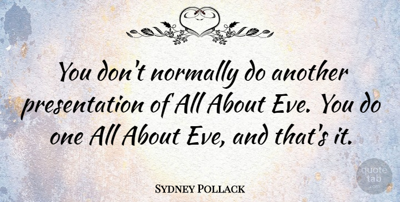 Sydney Pollack Quote About Presentation: You Dont Normally Do Another...