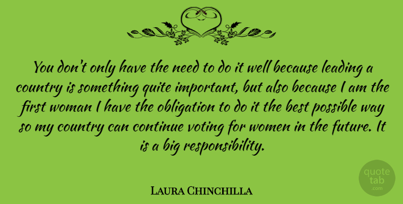 Laura Chinchilla Quote About Best, Continue, Country, Future, Leading: You Dont Only Have The...