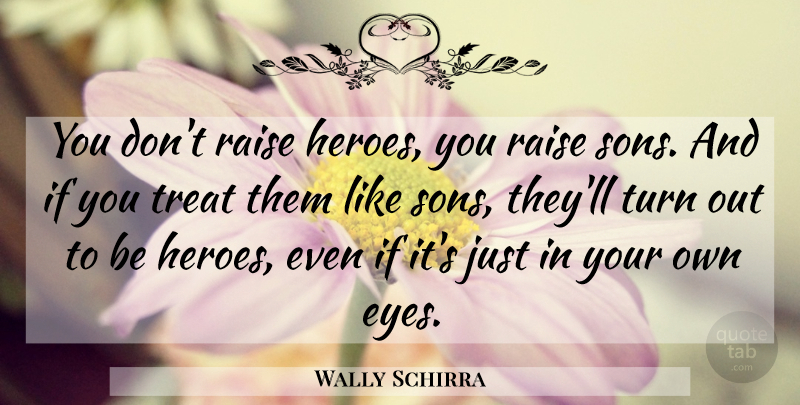 Wally Schirra Quote About Fathers Day, Hero, Eye: You Dont Raise Heroes You...