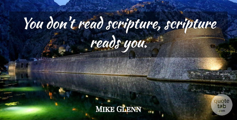 Mike Glenn Quote About Scripture: You Dont Read Scripture Scripture...