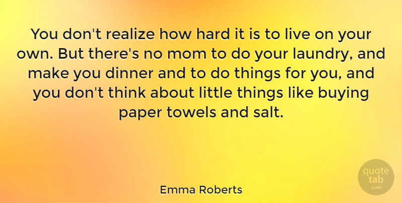 Emma Roberts Quote About Buying, Hard, Mom, Paper, Towels: You Dont Realize How Hard...