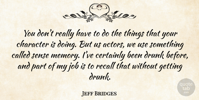 Jeff Bridges Quote About Jobs, Memories, Character: You Dont Really Have To...
