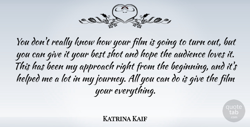 Katrina Kaif Quote About Approach, Audience, Best, Helped, Hope: You Dont Really Know How...