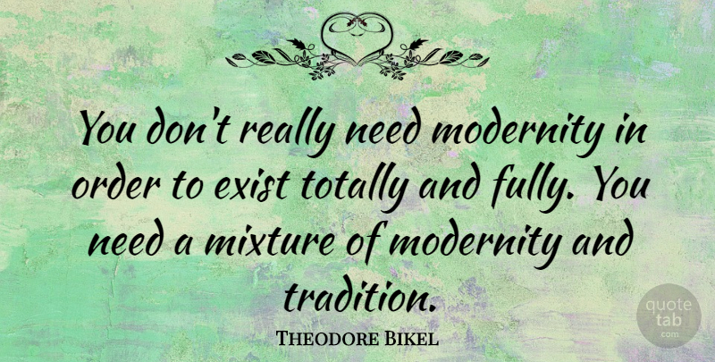 Theodore Bikel Quote About Order, Mixtures, Needs: You Dont Really Need Modernity...
